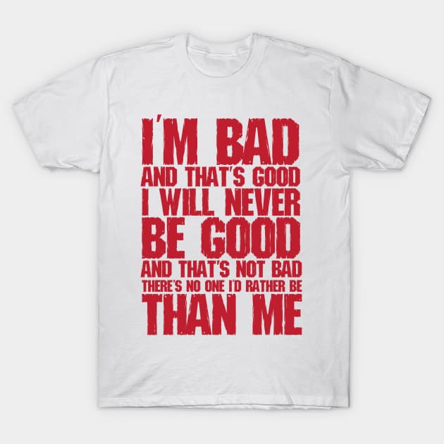 I'm Bad And That's Good I Will Never Be Good And That's Not Bad There's Non One I'd Rather Be Than Me T-Shirt by iamurkat